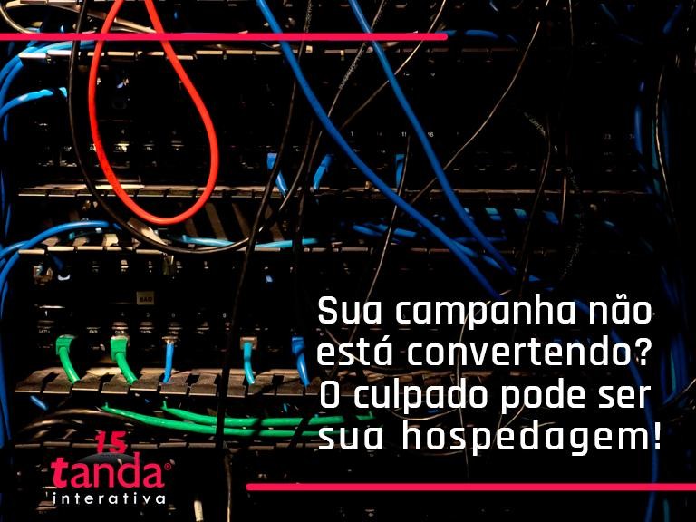 Sua campanha não está convertendo? O culpado pode ser sua hospedagem!Tanda Interativa - Agência de Marketing Digital em Campinas Sua campanha não está convertendo? O culpado pode ser sua hospedagem!Tanda Interativa - Agência de Marketing Digital em Campinas